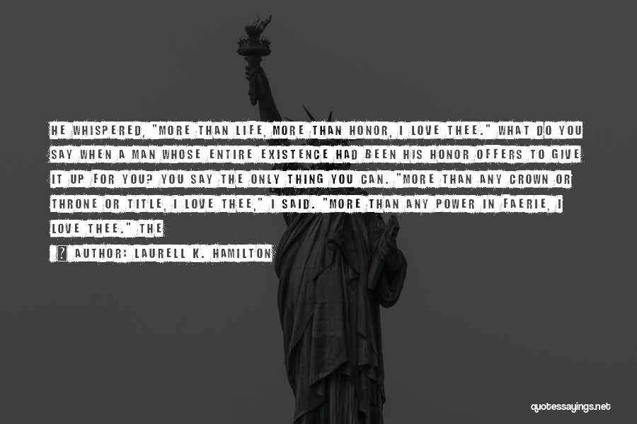 Laurell K. Hamilton Quotes: He Whispered, More Than Life, More Than Honor, I Love Thee. What Do You Say When A Man Whose Entire