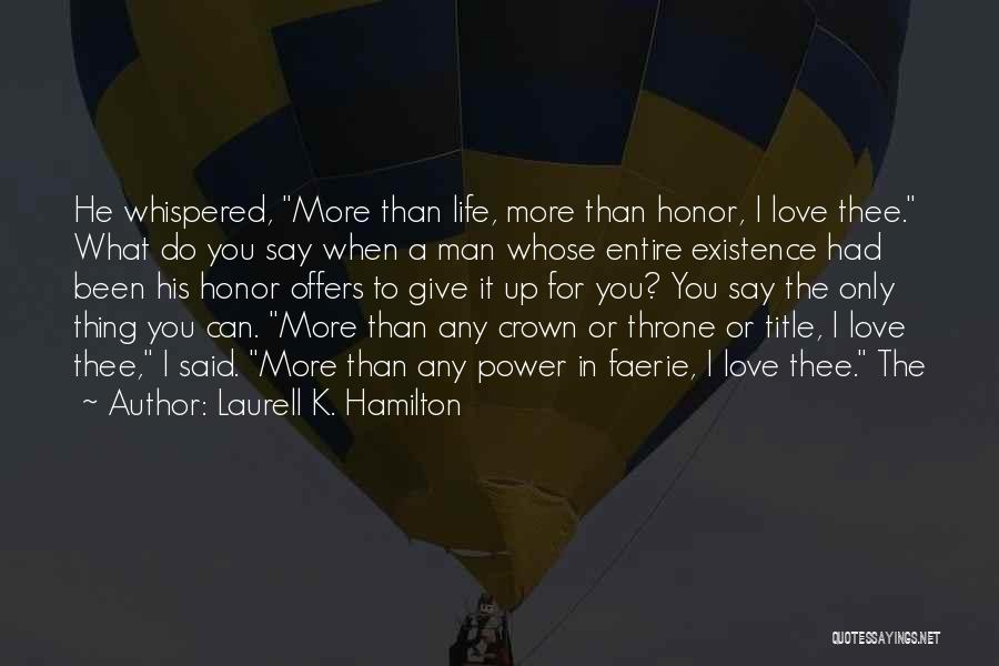 Laurell K. Hamilton Quotes: He Whispered, More Than Life, More Than Honor, I Love Thee. What Do You Say When A Man Whose Entire