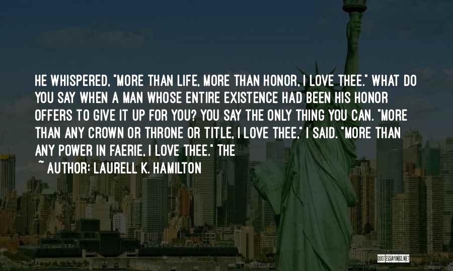 Laurell K. Hamilton Quotes: He Whispered, More Than Life, More Than Honor, I Love Thee. What Do You Say When A Man Whose Entire