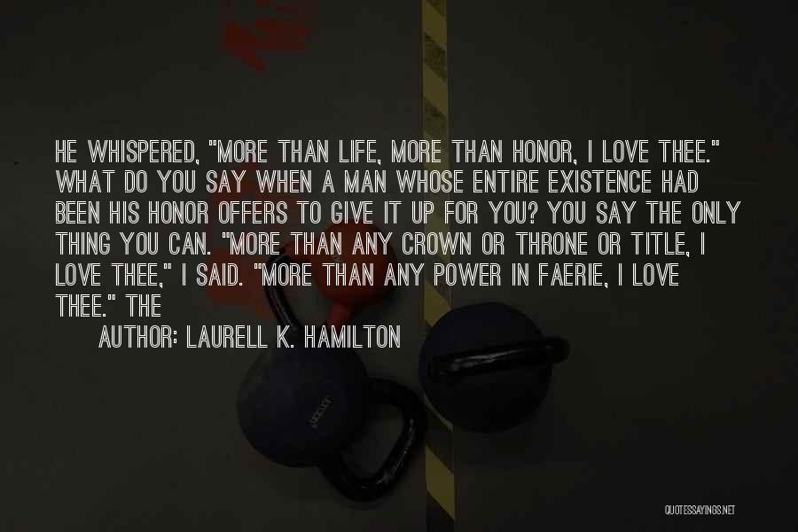 Laurell K. Hamilton Quotes: He Whispered, More Than Life, More Than Honor, I Love Thee. What Do You Say When A Man Whose Entire