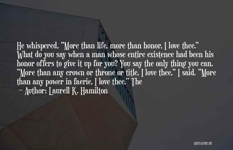 Laurell K. Hamilton Quotes: He Whispered, More Than Life, More Than Honor, I Love Thee. What Do You Say When A Man Whose Entire