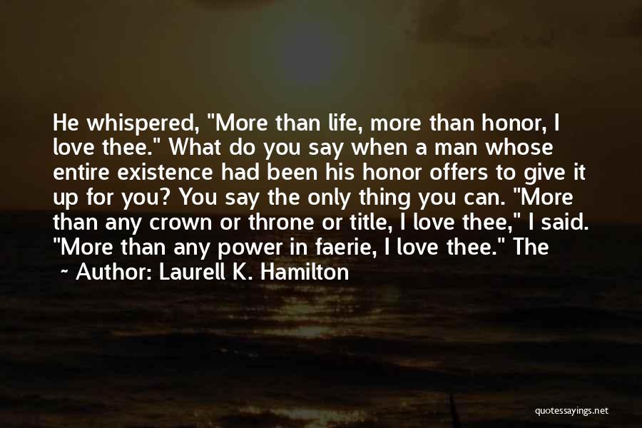 Laurell K. Hamilton Quotes: He Whispered, More Than Life, More Than Honor, I Love Thee. What Do You Say When A Man Whose Entire