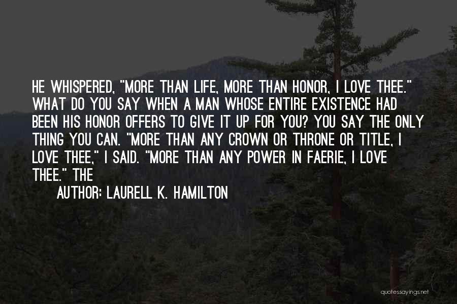 Laurell K. Hamilton Quotes: He Whispered, More Than Life, More Than Honor, I Love Thee. What Do You Say When A Man Whose Entire