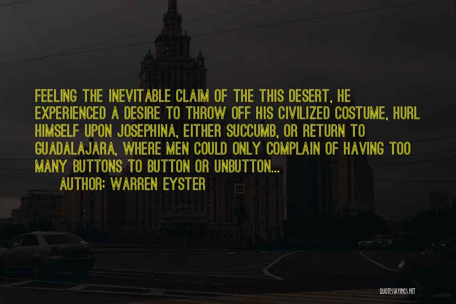 Warren Eyster Quotes: Feeling The Inevitable Claim Of The This Desert, He Experienced A Desire To Throw Off His Civilized Costume, Hurl Himself