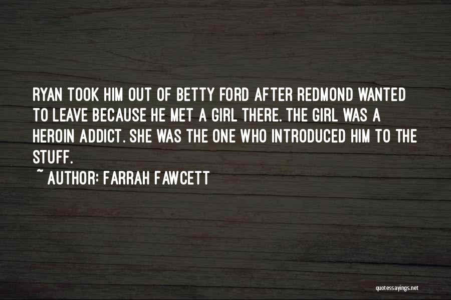 Farrah Fawcett Quotes: Ryan Took Him Out Of Betty Ford After Redmond Wanted To Leave Because He Met A Girl There. The Girl