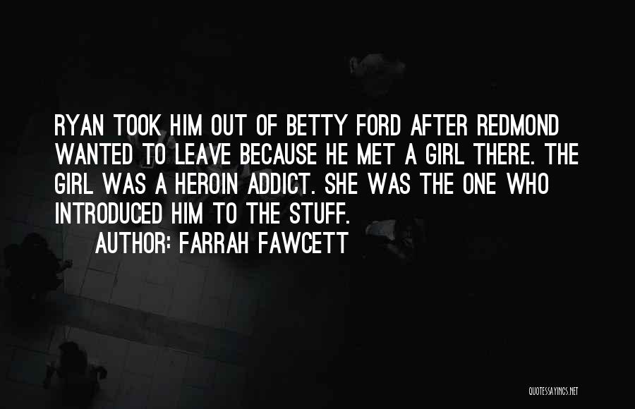 Farrah Fawcett Quotes: Ryan Took Him Out Of Betty Ford After Redmond Wanted To Leave Because He Met A Girl There. The Girl