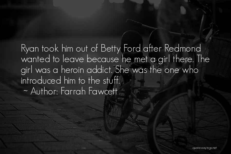 Farrah Fawcett Quotes: Ryan Took Him Out Of Betty Ford After Redmond Wanted To Leave Because He Met A Girl There. The Girl