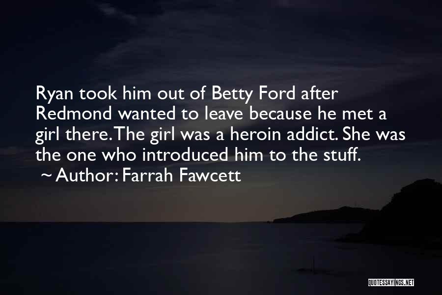 Farrah Fawcett Quotes: Ryan Took Him Out Of Betty Ford After Redmond Wanted To Leave Because He Met A Girl There. The Girl