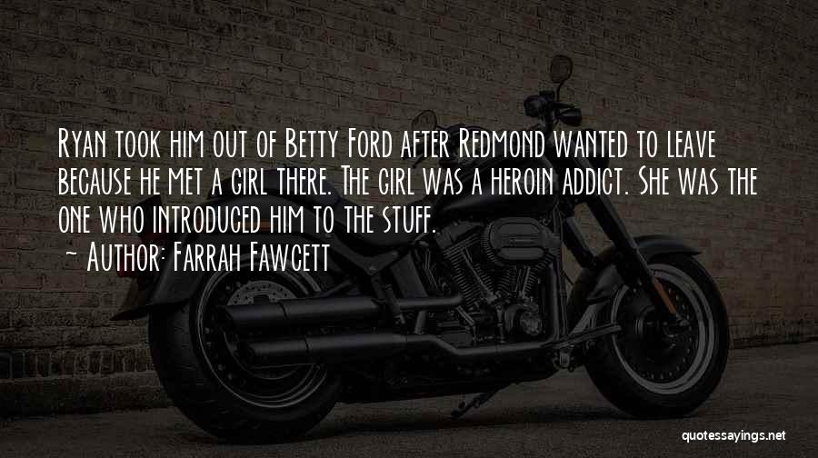 Farrah Fawcett Quotes: Ryan Took Him Out Of Betty Ford After Redmond Wanted To Leave Because He Met A Girl There. The Girl