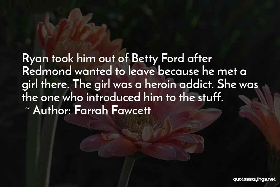 Farrah Fawcett Quotes: Ryan Took Him Out Of Betty Ford After Redmond Wanted To Leave Because He Met A Girl There. The Girl