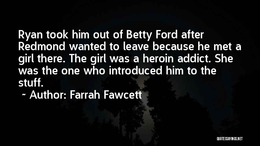 Farrah Fawcett Quotes: Ryan Took Him Out Of Betty Ford After Redmond Wanted To Leave Because He Met A Girl There. The Girl