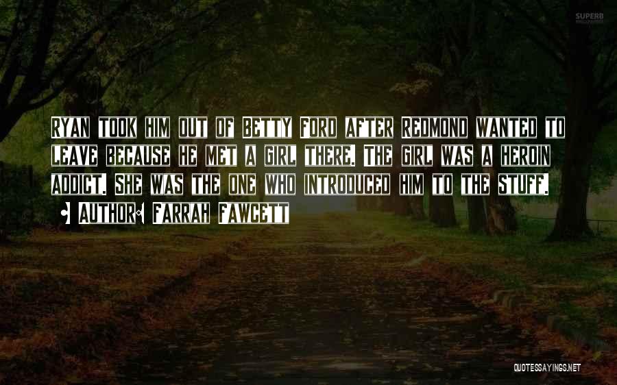 Farrah Fawcett Quotes: Ryan Took Him Out Of Betty Ford After Redmond Wanted To Leave Because He Met A Girl There. The Girl