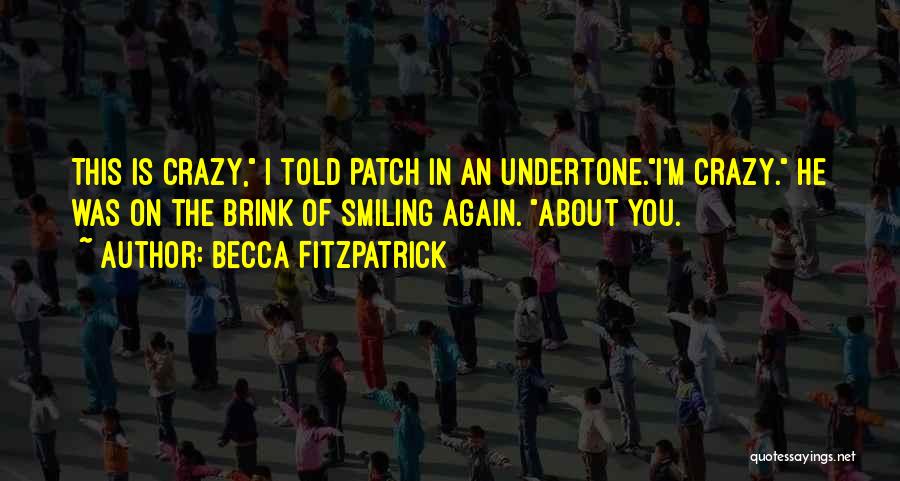 Becca Fitzpatrick Quotes: This Is Crazy, I Told Patch In An Undertone.i'm Crazy. He Was On The Brink Of Smiling Again. About You.