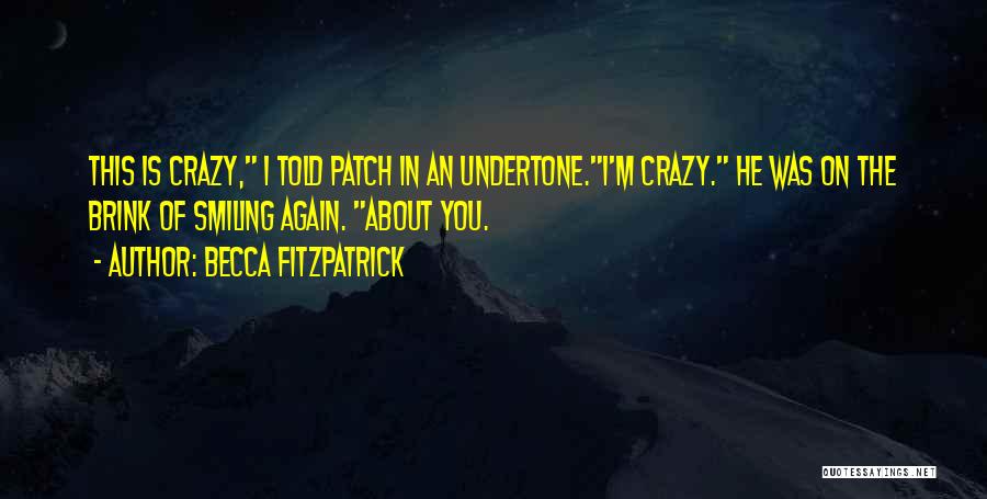 Becca Fitzpatrick Quotes: This Is Crazy, I Told Patch In An Undertone.i'm Crazy. He Was On The Brink Of Smiling Again. About You.