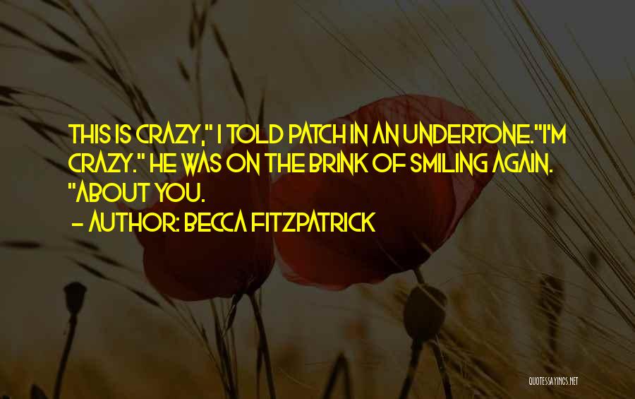 Becca Fitzpatrick Quotes: This Is Crazy, I Told Patch In An Undertone.i'm Crazy. He Was On The Brink Of Smiling Again. About You.