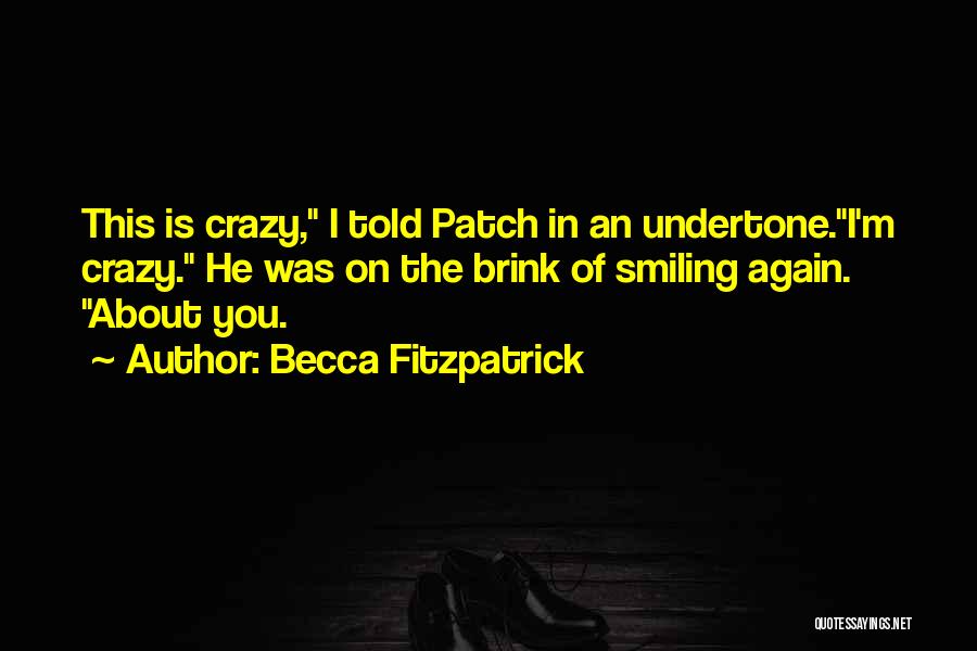 Becca Fitzpatrick Quotes: This Is Crazy, I Told Patch In An Undertone.i'm Crazy. He Was On The Brink Of Smiling Again. About You.