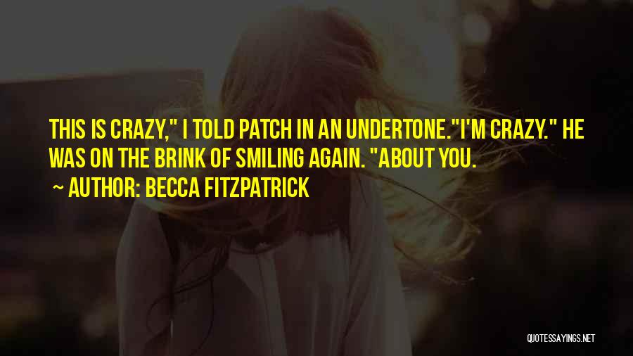 Becca Fitzpatrick Quotes: This Is Crazy, I Told Patch In An Undertone.i'm Crazy. He Was On The Brink Of Smiling Again. About You.