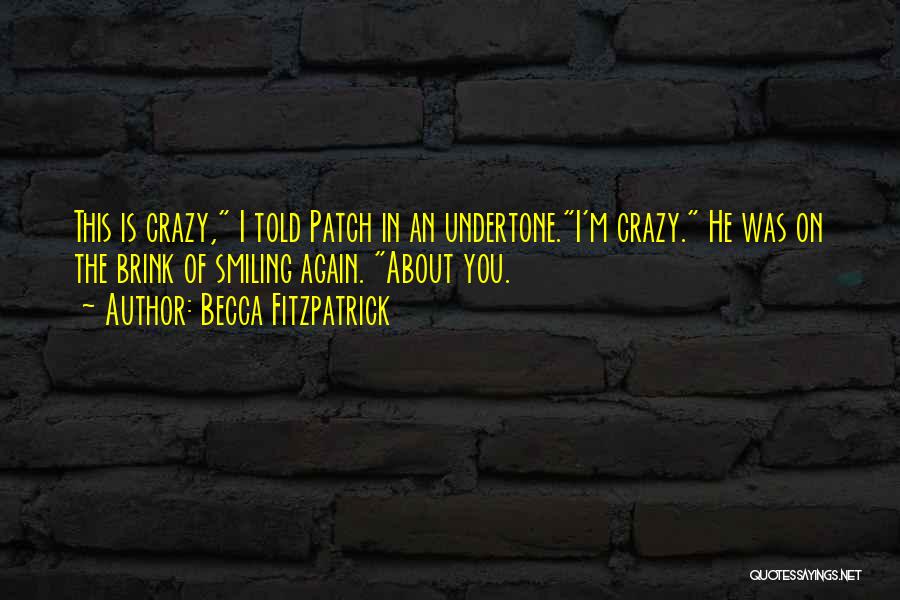 Becca Fitzpatrick Quotes: This Is Crazy, I Told Patch In An Undertone.i'm Crazy. He Was On The Brink Of Smiling Again. About You.