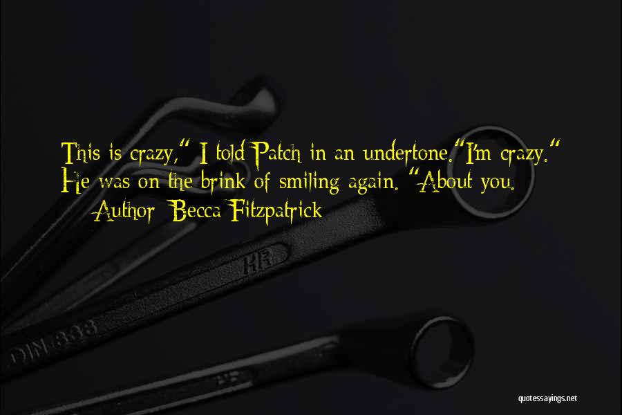 Becca Fitzpatrick Quotes: This Is Crazy, I Told Patch In An Undertone.i'm Crazy. He Was On The Brink Of Smiling Again. About You.
