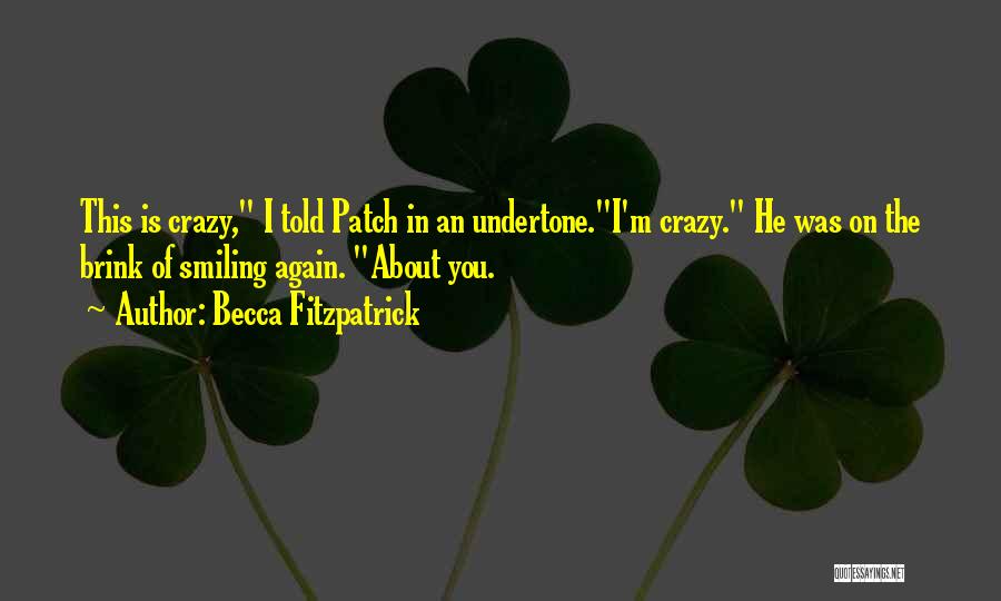 Becca Fitzpatrick Quotes: This Is Crazy, I Told Patch In An Undertone.i'm Crazy. He Was On The Brink Of Smiling Again. About You.