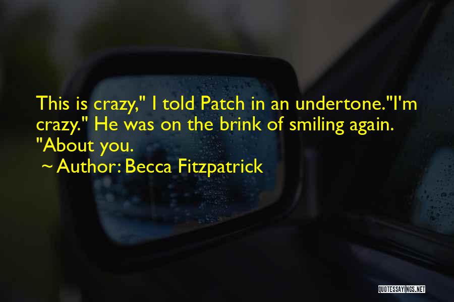 Becca Fitzpatrick Quotes: This Is Crazy, I Told Patch In An Undertone.i'm Crazy. He Was On The Brink Of Smiling Again. About You.
