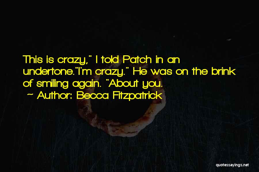 Becca Fitzpatrick Quotes: This Is Crazy, I Told Patch In An Undertone.i'm Crazy. He Was On The Brink Of Smiling Again. About You.