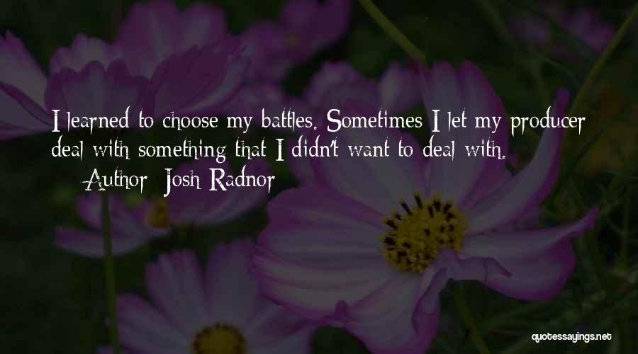 Josh Radnor Quotes: I Learned To Choose My Battles. Sometimes I Let My Producer Deal With Something That I Didn't Want To Deal