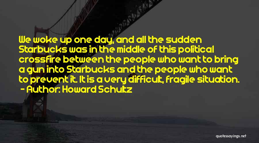 Howard Schultz Quotes: We Woke Up One Day, And All The Sudden Starbucks Was In The Middle Of This Political Crossfire Between The