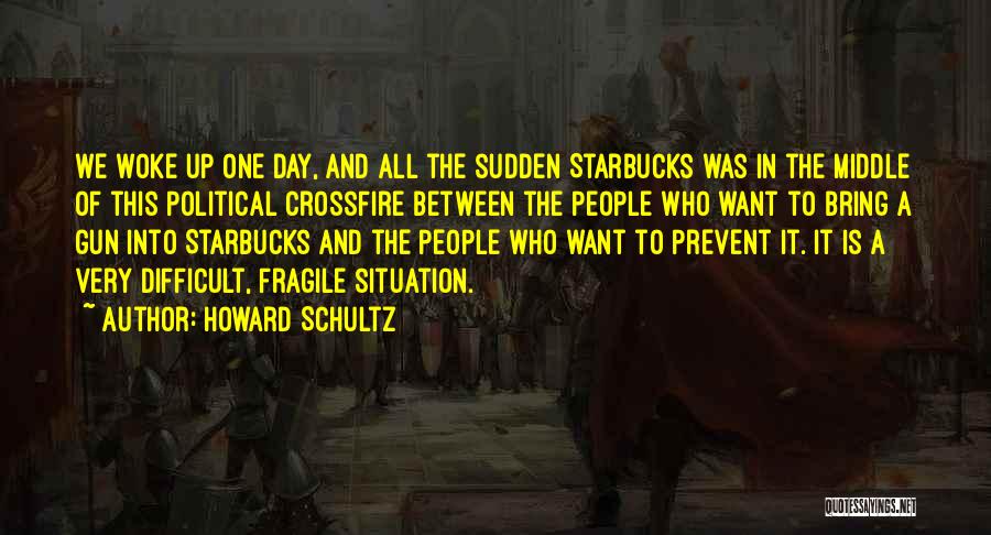 Howard Schultz Quotes: We Woke Up One Day, And All The Sudden Starbucks Was In The Middle Of This Political Crossfire Between The