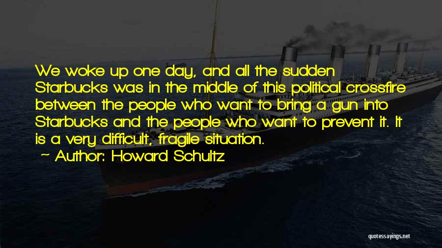 Howard Schultz Quotes: We Woke Up One Day, And All The Sudden Starbucks Was In The Middle Of This Political Crossfire Between The
