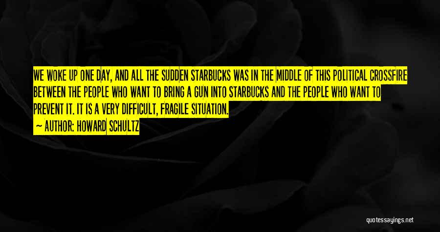 Howard Schultz Quotes: We Woke Up One Day, And All The Sudden Starbucks Was In The Middle Of This Political Crossfire Between The