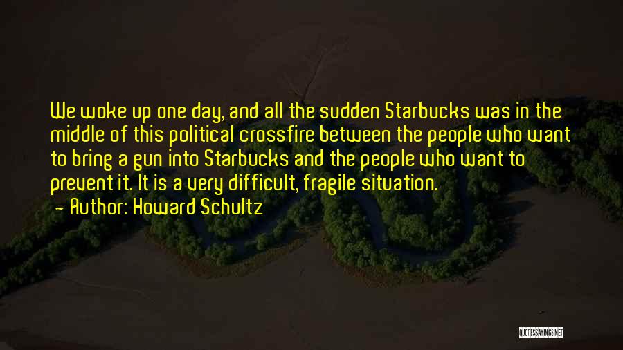 Howard Schultz Quotes: We Woke Up One Day, And All The Sudden Starbucks Was In The Middle Of This Political Crossfire Between The