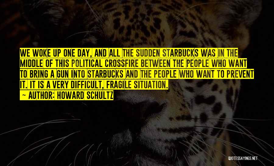 Howard Schultz Quotes: We Woke Up One Day, And All The Sudden Starbucks Was In The Middle Of This Political Crossfire Between The