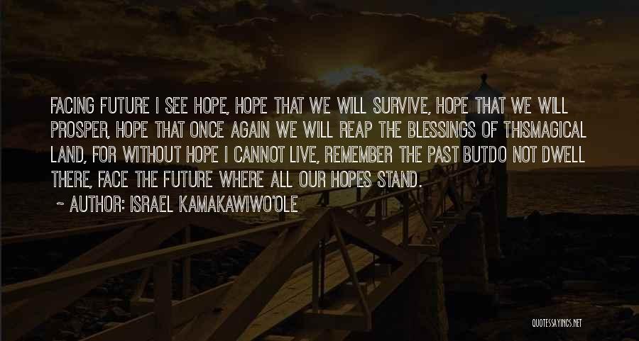 Israel Kamakawiwo'ole Quotes: Facing Future I See Hope, Hope That We Will Survive, Hope That We Will Prosper, Hope That Once Again We