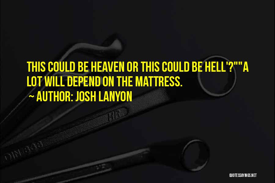 Josh Lanyon Quotes: This Could Be Heaven Or This Could Be Hell'?a Lot Will Depend On The Mattress.