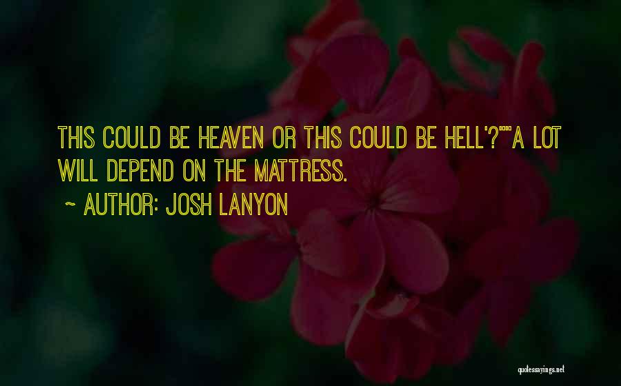 Josh Lanyon Quotes: This Could Be Heaven Or This Could Be Hell'?a Lot Will Depend On The Mattress.