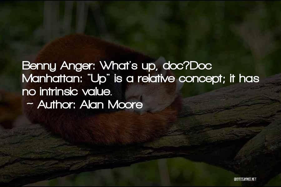 Alan Moore Quotes: Benny Anger: What's Up, Doc?doc Manhattan: Up Is A Relative Concept; It Has No Intrinsic Value.