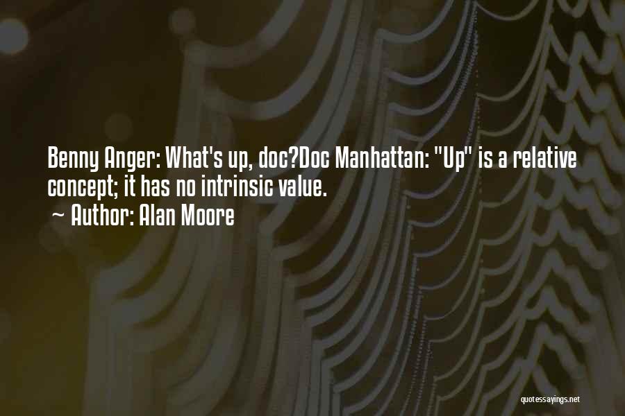 Alan Moore Quotes: Benny Anger: What's Up, Doc?doc Manhattan: Up Is A Relative Concept; It Has No Intrinsic Value.