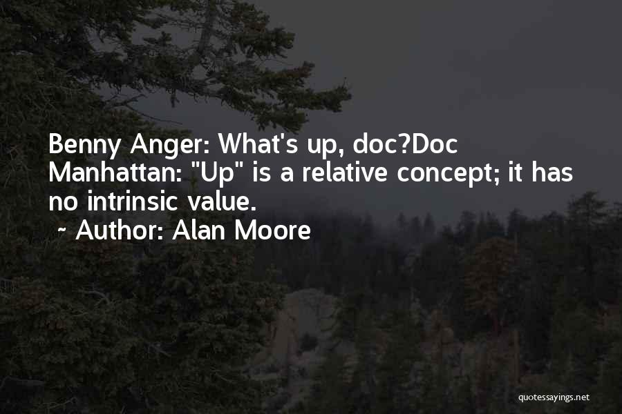 Alan Moore Quotes: Benny Anger: What's Up, Doc?doc Manhattan: Up Is A Relative Concept; It Has No Intrinsic Value.