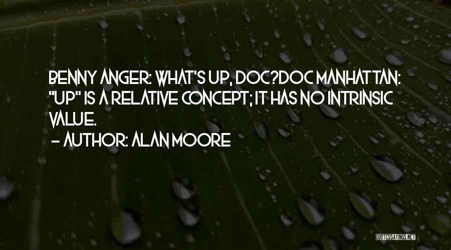 Alan Moore Quotes: Benny Anger: What's Up, Doc?doc Manhattan: Up Is A Relative Concept; It Has No Intrinsic Value.