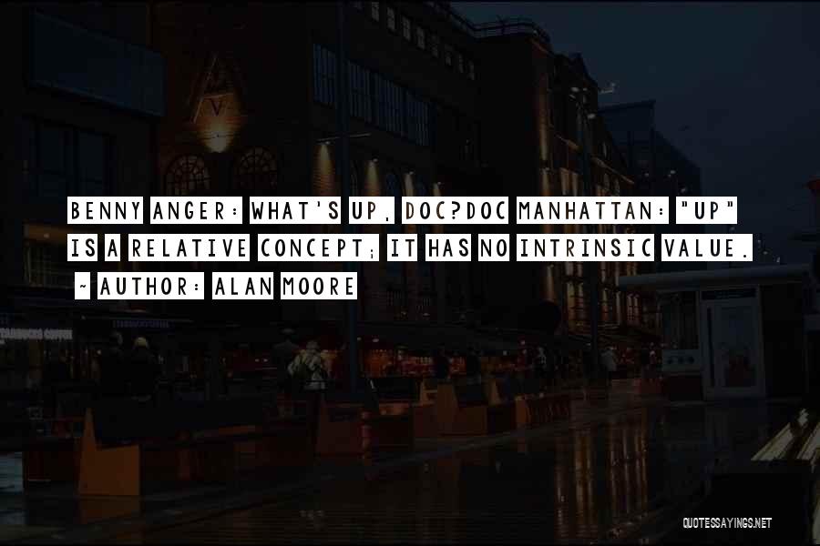 Alan Moore Quotes: Benny Anger: What's Up, Doc?doc Manhattan: Up Is A Relative Concept; It Has No Intrinsic Value.