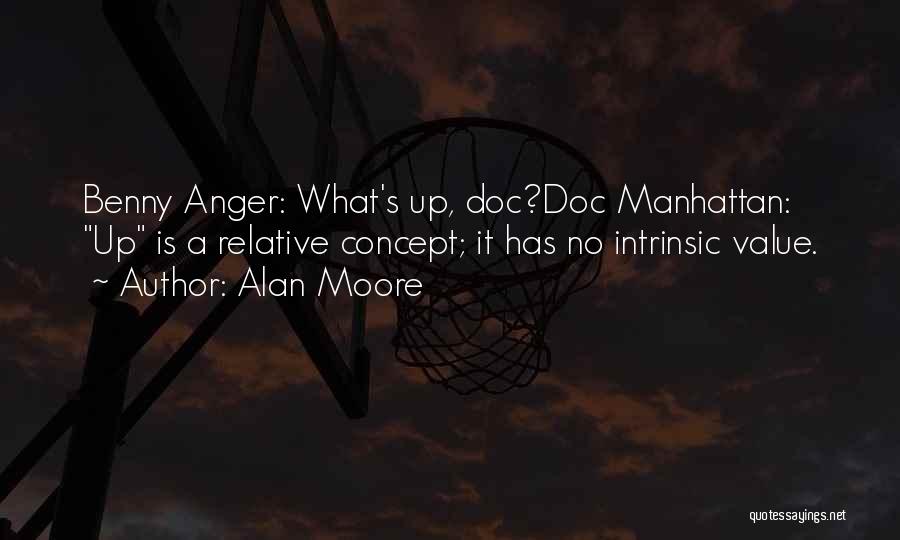 Alan Moore Quotes: Benny Anger: What's Up, Doc?doc Manhattan: Up Is A Relative Concept; It Has No Intrinsic Value.