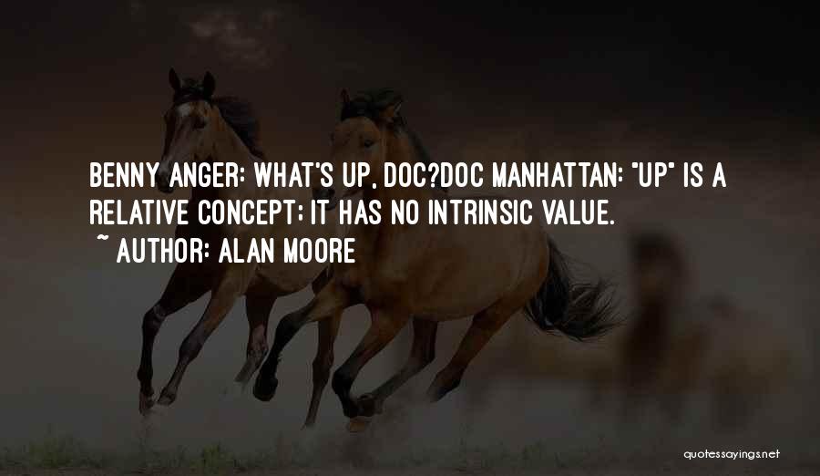 Alan Moore Quotes: Benny Anger: What's Up, Doc?doc Manhattan: Up Is A Relative Concept; It Has No Intrinsic Value.