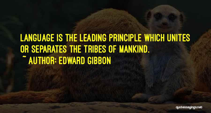 Edward Gibbon Quotes: Language Is The Leading Principle Which Unites Or Separates The Tribes Of Mankind.