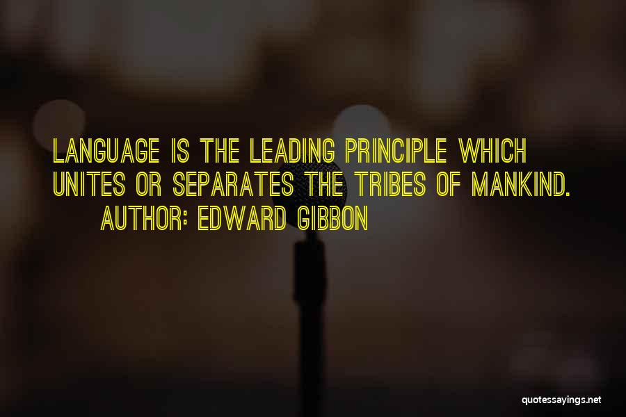 Edward Gibbon Quotes: Language Is The Leading Principle Which Unites Or Separates The Tribes Of Mankind.