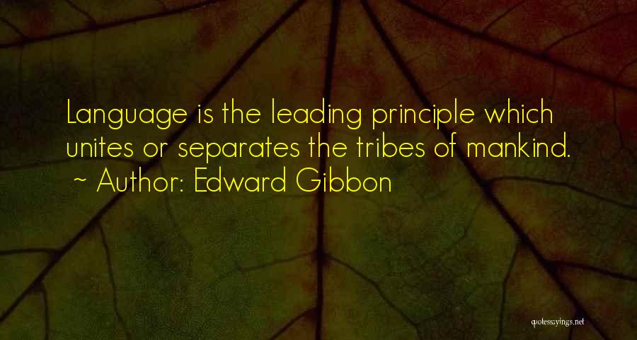 Edward Gibbon Quotes: Language Is The Leading Principle Which Unites Or Separates The Tribes Of Mankind.