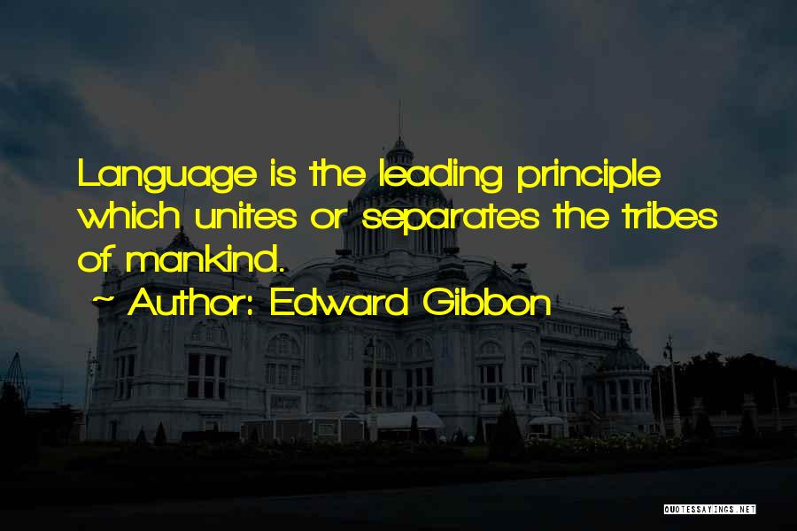 Edward Gibbon Quotes: Language Is The Leading Principle Which Unites Or Separates The Tribes Of Mankind.