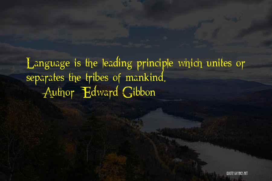 Edward Gibbon Quotes: Language Is The Leading Principle Which Unites Or Separates The Tribes Of Mankind.