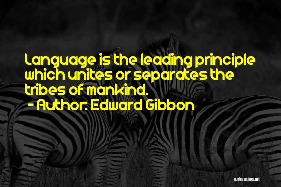 Edward Gibbon Quotes: Language Is The Leading Principle Which Unites Or Separates The Tribes Of Mankind.