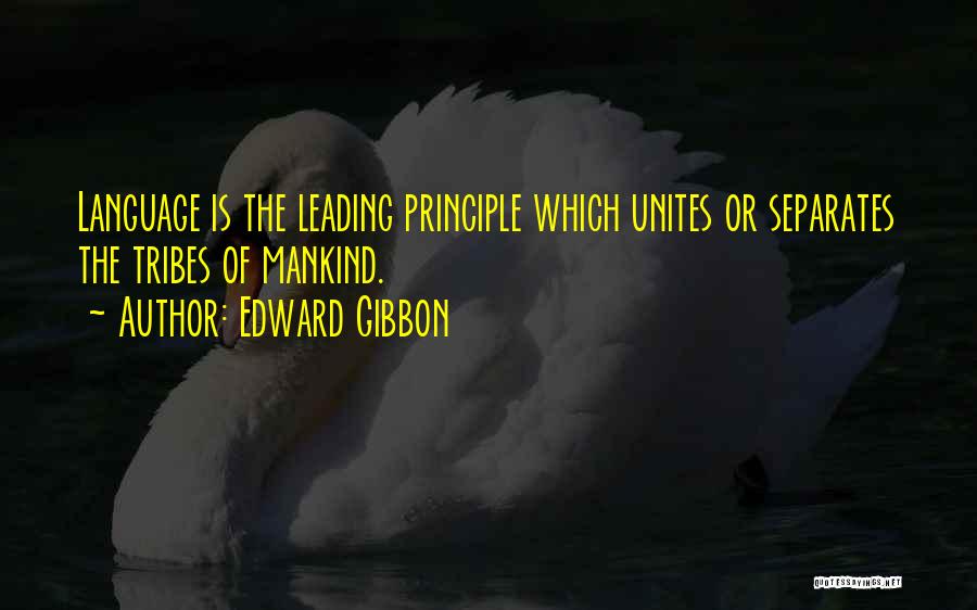 Edward Gibbon Quotes: Language Is The Leading Principle Which Unites Or Separates The Tribes Of Mankind.